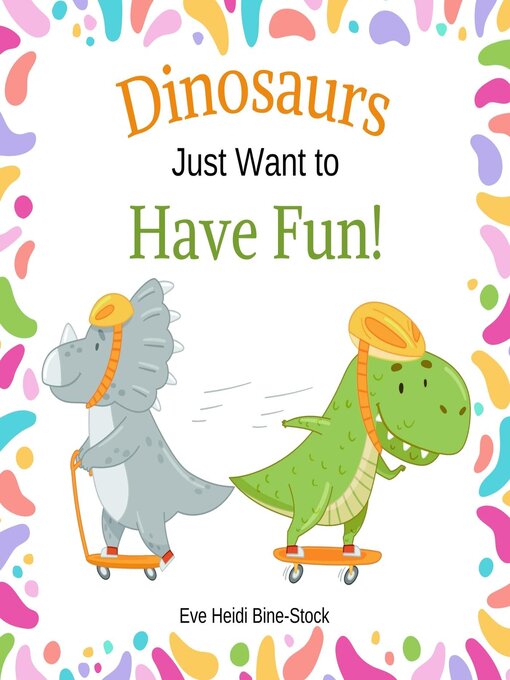 Title details for Dinosaurs Just Want to Have Fun! by Eve Heidi Bine-Stock - Wait list